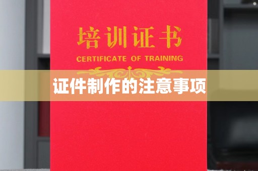 南陵证件制作的注意事项