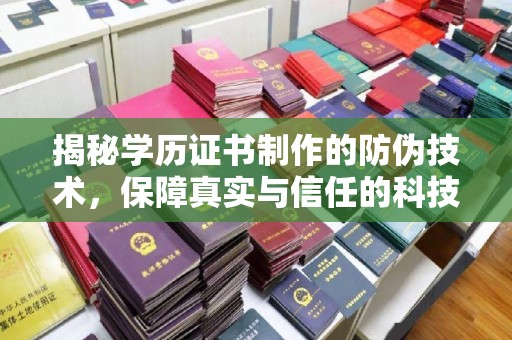 白沙揭秘学历证书制作的防伪技术，保障真实与信任的科技盾牌