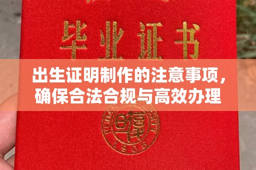 锦江出生证明制作的注意事项，确保合法合规与高效办理