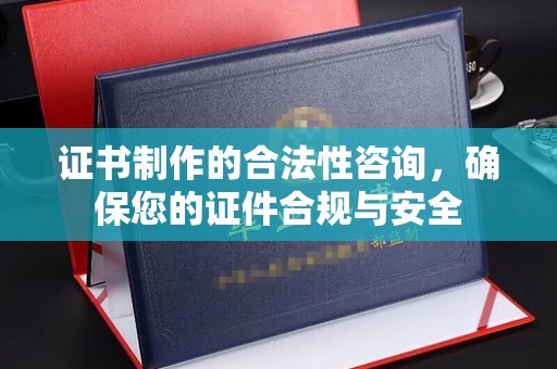 祁连证书制作的合法性咨询，确保您的证件合规与安全